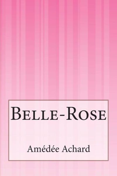 Belle-rose - Amedee Achard - Kirjat - Createspace - 9781500616328 - keskiviikko 23. heinäkuuta 2014