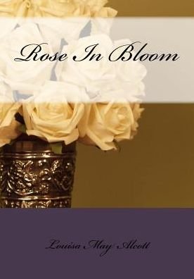 Rose in Bloom - Louisa May Alcott - Books - Createspace - 9781507646328 - January 22, 2015