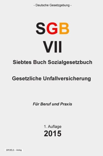 Cover for Groelsv Verlag · Siebtes Buch Sozialgesetzbuch (Sfb Vii): Gesetzliche Unfallversicherung (Taschenbuch) (2015)