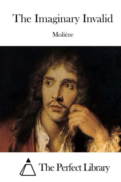 The Imaginary Invalid - Moliere - Książki - Createspace - 9781512202328 - 13 maja 2015