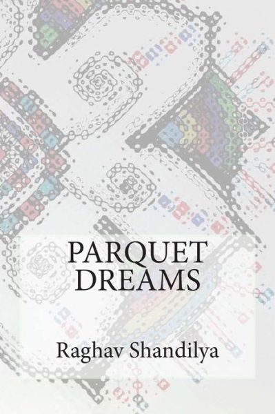 Cover for Raghav Shandilya · Parquet Dreams (Paperback Book) (2015)