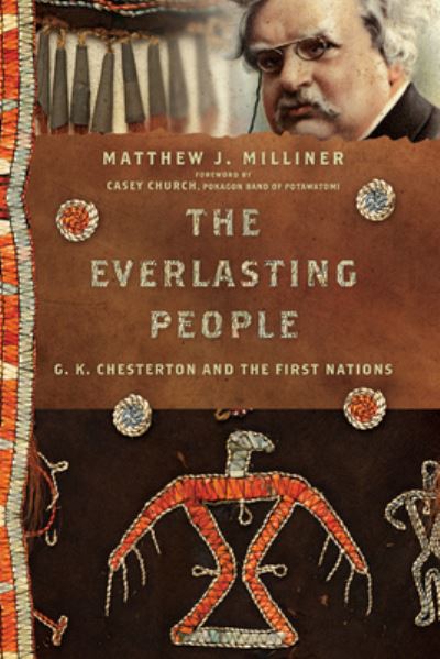 Matthew J. Milliner · The Everlasting People – G. K. Chesterton and the First Nations (Paperback Bog) (2021)