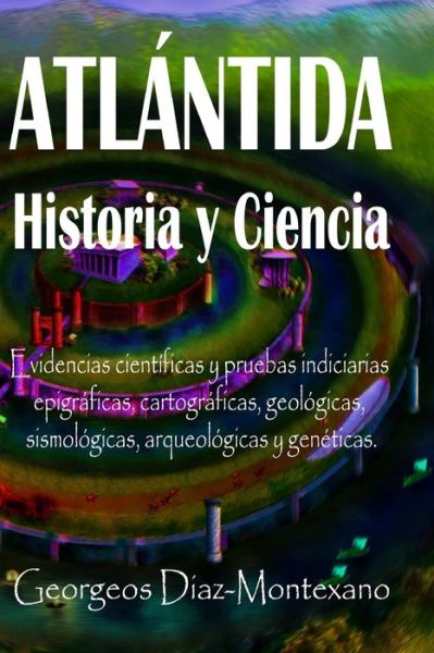 Cover for Georgeos Diaz-montexano · Atlantida Historia Y Ciencia: Las Fuentes Primarias Greco-latinas, Cartaginesas, Tartesicas, Arabes Y Egipcias De La Historia De La Civilizacion De (Taschenbuch) (2015)