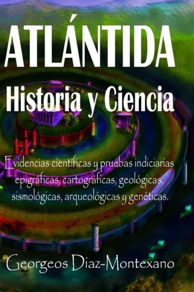 Cover for Georgeos Diaz-montexano · Atlantida Historia Y Ciencia: Las Fuentes Primarias Greco-latinas, Cartaginesas, Tartesicas, Arabes Y Egipcias De La Historia De La Civilizacion De (Pocketbok) (2015)