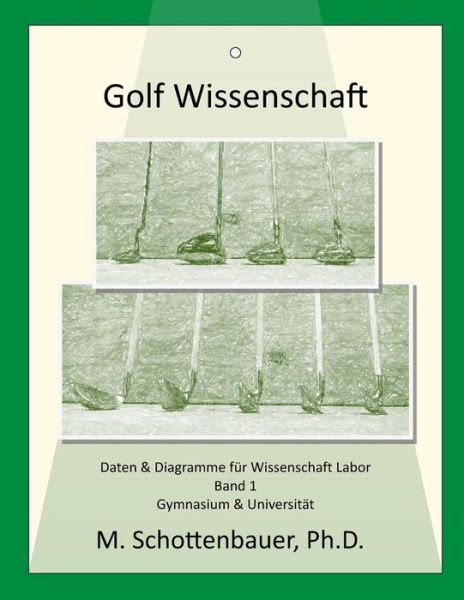 Golf Wissenschaft: Band 1: Daten & Diagramme Fur Wissenschaft Labor - M Schottenbauer - Livros - Createspace - 9781514886328 - 9 de julho de 2015