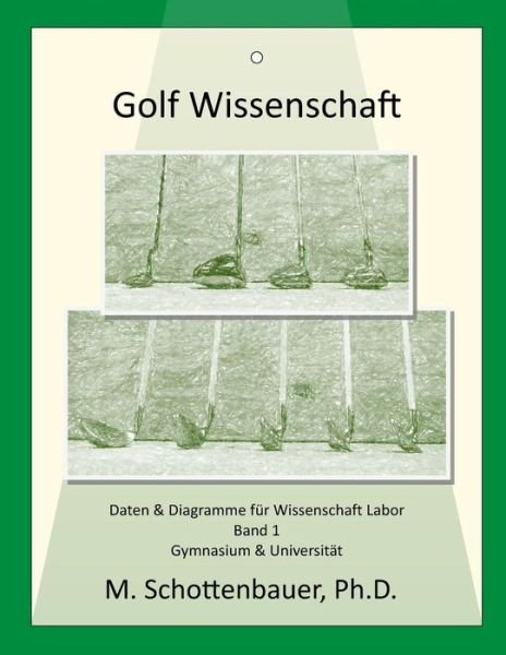 Cover for M Schottenbauer · Golf Wissenschaft: Band 1: Daten &amp; Diagramme Fur Wissenschaft Labor (Pocketbok) (2015)