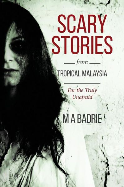 Scary Stories from Tropical Malaysia: for the Truly Unafraid - M a Badrie - Kirjat - Createspace - 9781515087328 - keskiviikko 15. heinäkuuta 2015