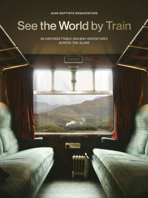 See the World by Train: 80 Unforgettable Railway Adventures Across the Globe - Jean-Baptiste Bonaventure - Books - Quercus Publishing - 9781529442328 - July 24, 2025
