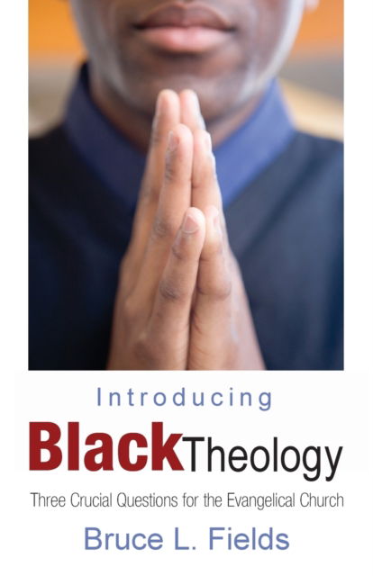 Introducing Black Theology: Three Crucial Questions for the Evangelical Church - Bruce L Fields - Książki - Wipf & Stock Publishers - 9781532680328 - 11 lipca 2019