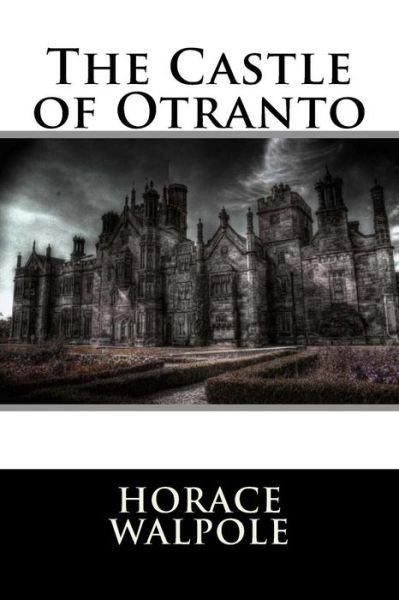 The Castle of Otranto - Horace Walpole - Bücher - Createspace Independent Publishing Platf - 9781536848328 - 2. August 2016