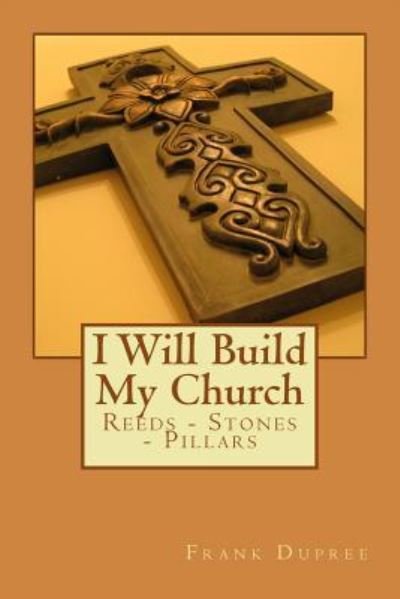 Cover for Frank Dupree · I Will Build My Church Reeds, Stones and Pillars (Paperback Bog) (2016)
