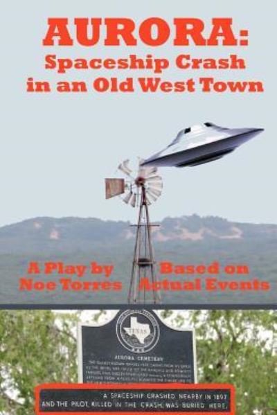 Aurora : Spaceship Crash in an Old West Town : A Play for the Stage - Noe Torres - Books - Createspace Independent Publishing Platf - 9781544094328 - May 18, 2018