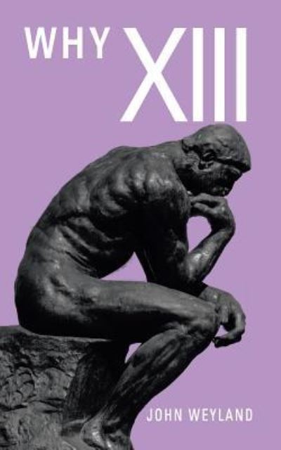 Why Xiii - John Weyland - Books - Authorhouse - 9781546269328 - December 20, 2018