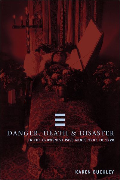 Danger, Death & Disaster in the Crowsnest Pass Mines 1902-1928 - Karen Buckley - Books - University of Calgary Press - 9781552381328 - November 30, 2004