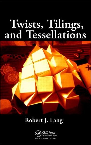 Cover for Lang, Robert J. (http:/ / www.langorigami.com, Alamo, California, USA) · Twists, Tilings, and Tessellations: Mathematical Methods for Geometric Origami - AK Peters / CRC Recreational Mathematics Series (Paperback Bog) (2018)