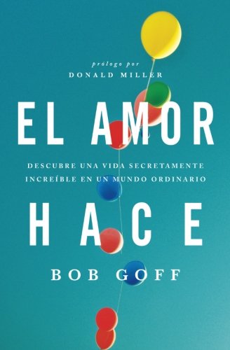 El amor hace: Descubre una vida secretamente increible en un mundo ordinario - Bob Goff - Libros - Thomas Nelson Publishers - 9781602558328 - 9 de noviembre de 2012