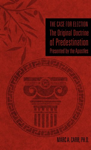 Cover for Ph.d. Marc A. Carr · The Case for Election the Original Doctrine of Predestination, Presented by the Apostles (Innbunden bok) (2012)