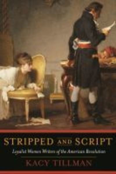 Cover for Kacy Dowd Tillman · Stripped and Script: Loyalist Women Writers of the American Revolution (Paperback Book) (2019)