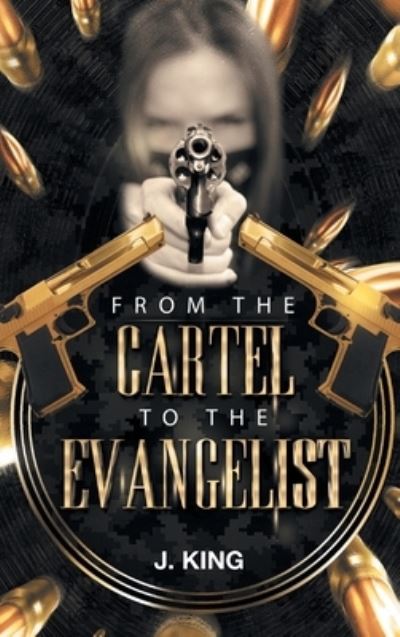 Cover for J King · From The Cartel to the Evangelist (Hardcover Book) (2023)