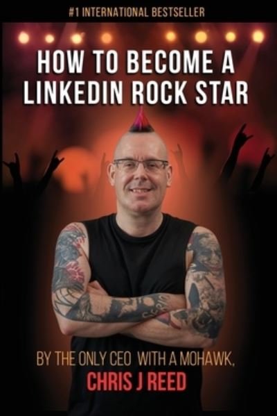 Cover for Chris J Reed · How to Become a LinkedIn Rock Star: By the Only CEO with a Mohawk, Chris J Reed (Paperback Book) (2020)