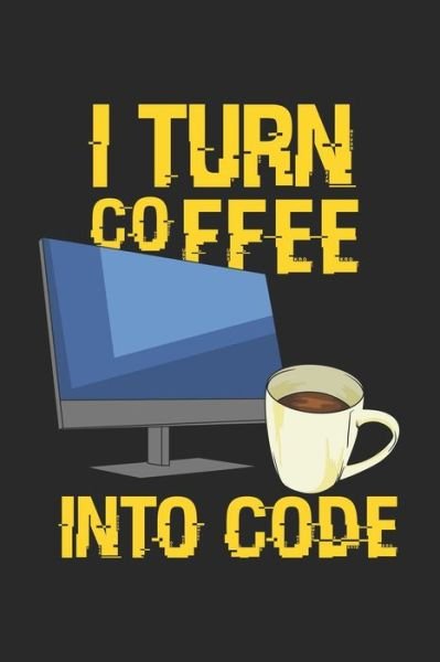 I Turn Coffee Into Code - Funny Notebooks - Böcker - Independently published - 9781677978328 - 20 december 2019