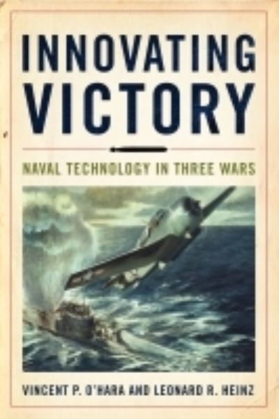 Cover for Vincent O'Hara · Innovating Victory: Naval Technology in Three Wars (Hardcover Book) (2022)