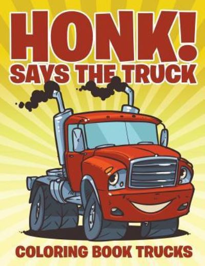 Cover for Jupiter Kids · Honk! Says the Truck: Coloring Book Trucks (Paperback Book) (2015)