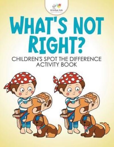 What's Not Right? Children's Spot the Difference Activity Book - Kreative Kids - Książki - Kreative Kids - 9781683777328 - 15 września 2016