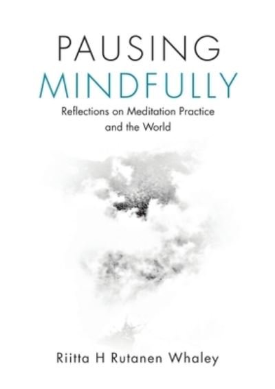Cover for Riitta H Rutanen Whaley · Pausing Mindfully: Reflections on Meditation Practice and the World (Paperback Book) (2019)