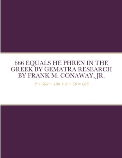 Cover for Conaway, Frank M, Jr · 666 Equals He Phren in the Greek by Gematra Research (Paperback Book) (2020)