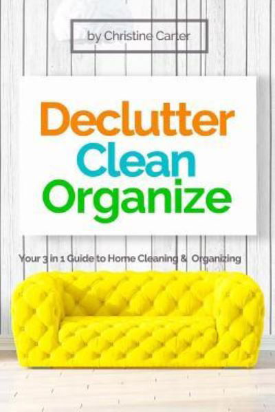 Cover for Christine J Carter · Declutter, Clean, Organize (Paperback Book) (2018)