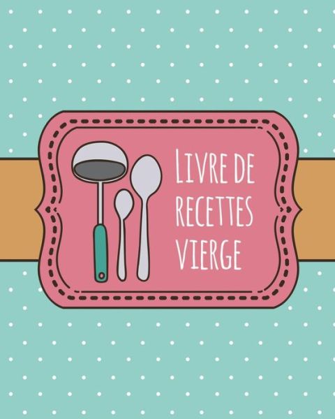 Cover for Journal Jungle Publishing · Livre de Recettes Vierge (Paperback Book) (2018)