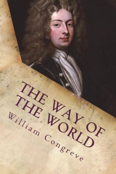 The Way of the World - William Congreve - Livros - CreateSpace Independent Publishing Platf - 9781722111328 - 1 de julho de 2018