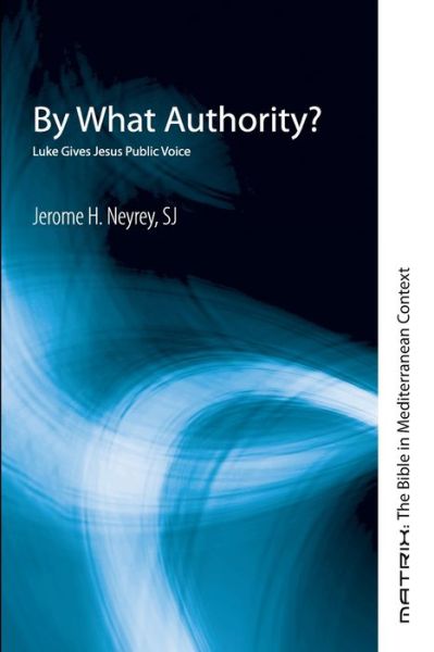 Cover for Jerome H Neyrey · By What Authority?: Luke Gives Jesus Public Voice - Matrix: The Bible in Mediterranean Context (Paperback Book) (2021)