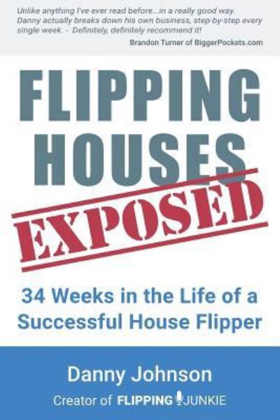 Flipping Houses Exposed - Danny Johnson - Książki - Createspace Independent Publishing Platf - 9781726027328 - 24 sierpnia 2018