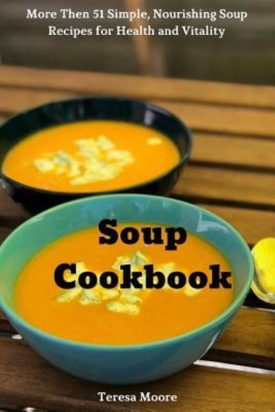 Soup Cookbook - Teresa Moore - Books - Amazon Digital Services LLC - Kdp Print - 9781728896328 - October 17, 2018