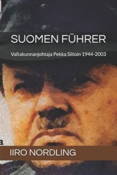 Cover for Iiro Nordling · Suomen Fuhrer: Valtakunnanjohtaja Pekka Siitoin 1944-2003 (Paperback Bog) (2018)