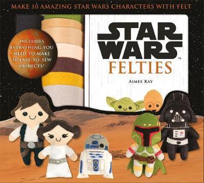 Cover for Aimee Ray · Star Wars Felties: Make 10 Amazing Star Wars Characters with Felt - Star Wars Craft (Book) (2018)