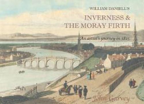 Cover for John Garvey · William Daniell's Inverness &amp; the Moray Firth: An Artist's Journey in 1815 (Hardcover Book) [UK edition] (2014)