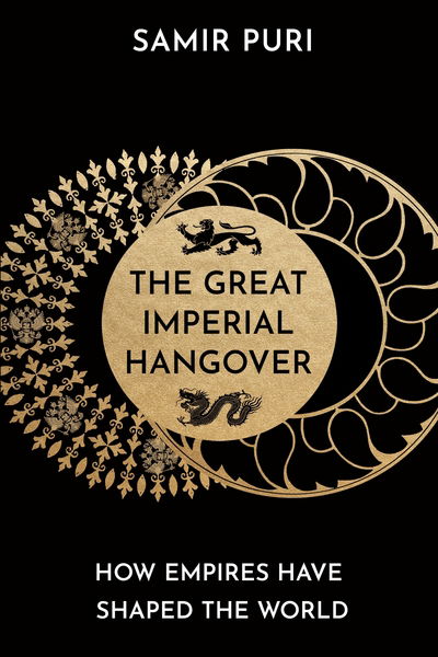 Cover for Samir Puri · The Great Imperial Hangover: How Empires Have Shaped the World (Hardcover Book) [Main edition] (2020)