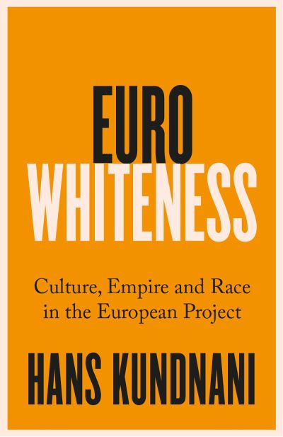 Cover for Hans Kundnani · Eurowhiteness: Culture, Empire and Race in the European Project (Paperback Book) (2023)