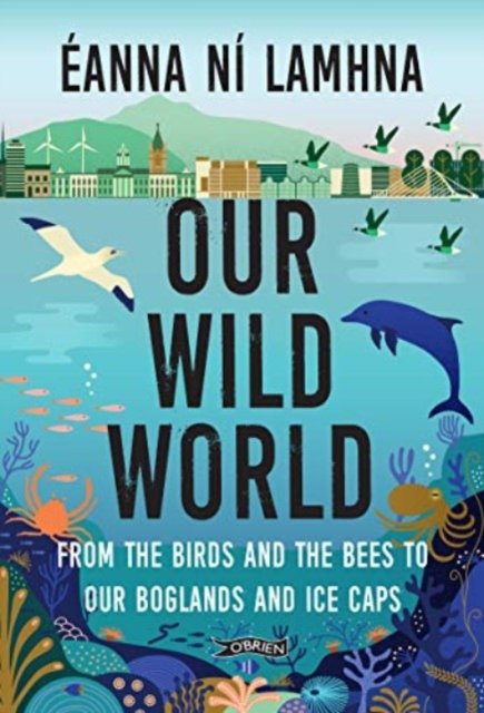 Cover for Eanna Ni Lamhna · Our Wild World: From the birds and bees to our boglands and the ice caps (Pocketbok) [2 New edition] (2023)