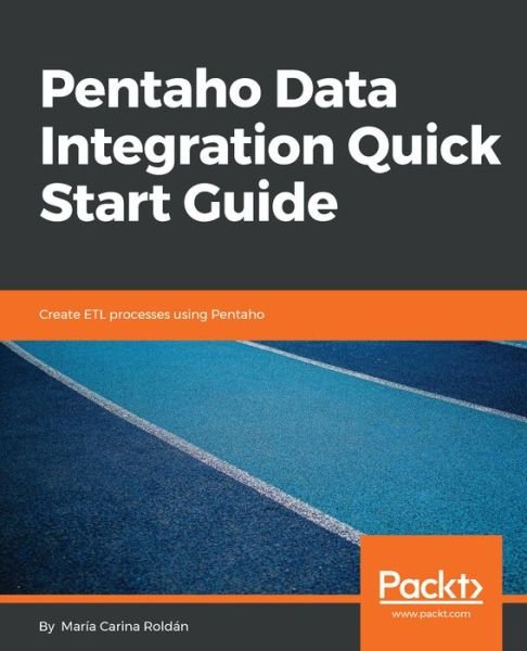 Cover for Maria Carina Roldan · Pentaho Data Integration Quick Start Guide: Create ETL processes using Pentaho (Paperback Book) (2018)