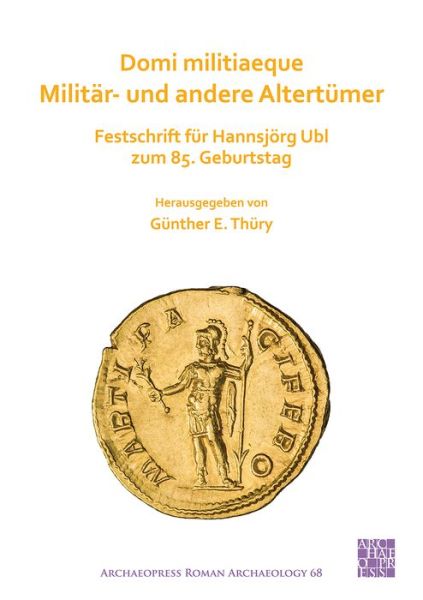 Cover for Thury, Gunther E. (Lecturer in Ancient History, University of Salzburg) · Domi militiaeque: Militar- und andere Altertumer: Festschrift fur Hannsjorg Ubl zum 85. Geburtstag - Archaeopress Roman Archaeology (Paperback Book) (2020)