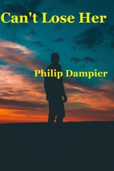 Can't Lose Her - Philip Dampier - Books - Independently Published - 9781791603328 - December 12, 2018