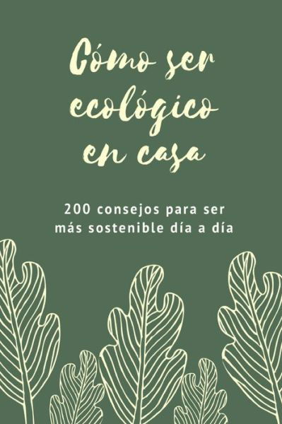 C mo ser ecol gico en casa - Vv Aa - Bücher - Independently Published - 9781796372328 - 7. Februar 2019