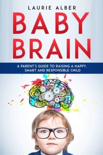 Cover for Laurie Alber · Baby Brain A parent's Guide to Raising a Happy, Smart and Responsible Child (Paperback Book) (2020)