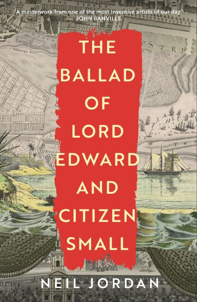 The Ballad of Lord Edward and Citizen Small - Neil Jordan - Livros - Bloomsbury Publishing PLC - 9781803289328 - 13 de abril de 2023