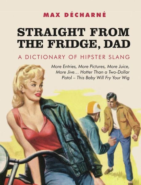 Straight From The Fridge, Dad: A Dictionary of Hipster Slang - Max Decharne - Kirjat - Oldcastle Books Ltd - 9781842435328 - torstai 8. marraskuuta 2012