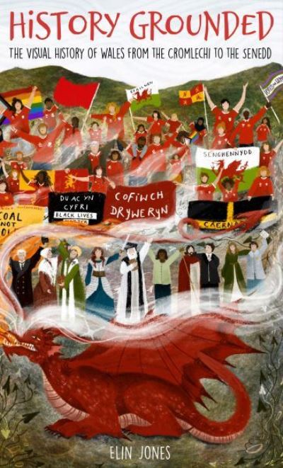 History Grounded: The Visual History of Wales from the Cromlechi to the Senedd - Elin Jones - Książki - Gwasg Carreg Gwalch - 9781845278328 - 7 września 2021